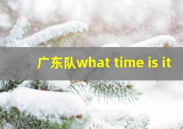 广东队what time is it